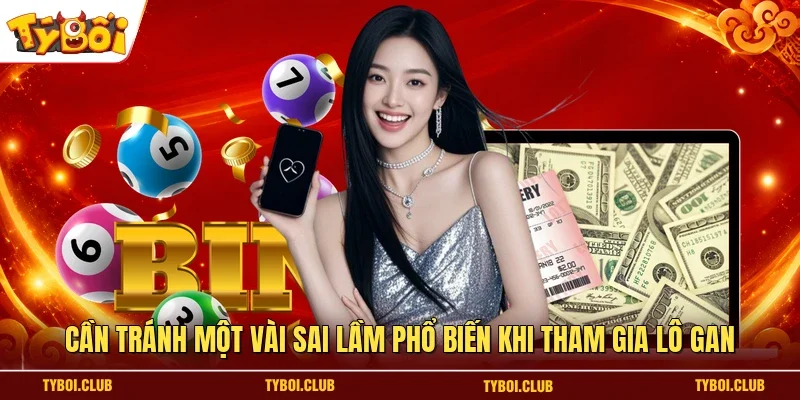 Cần tránh một vài sai lầm phổ biến khi tham gia lô gan