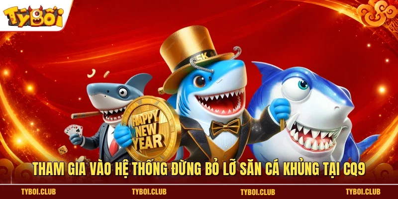 Tham gia vào hệ thống đừng bỏ lỡ săn cá khủng tại CQ9